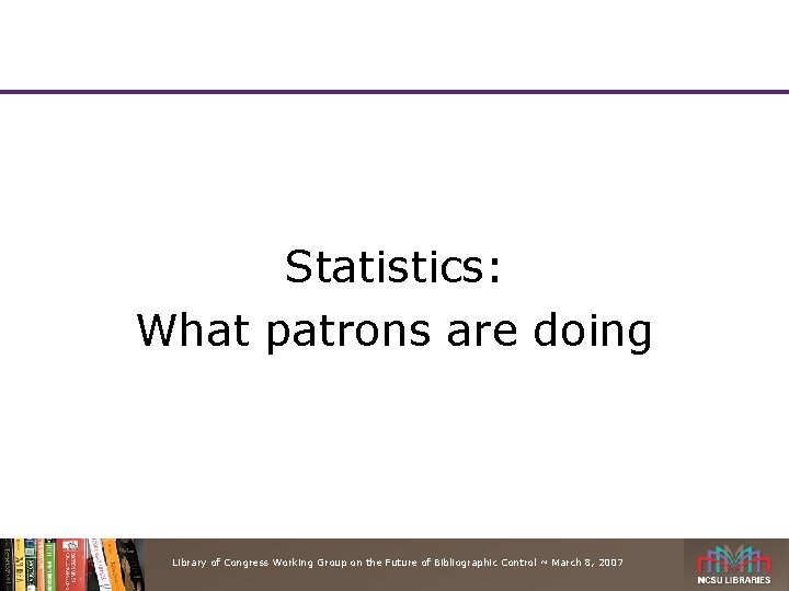 Statistics: What patrons are doing Library of Congress Working Group on the Future of