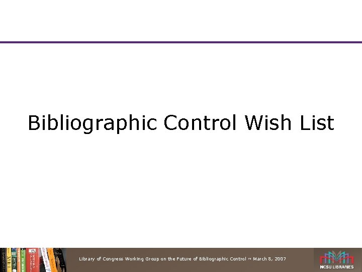 Bibliographic Control Wish List Library of Congress Working Group on the Future of Bibliographic
