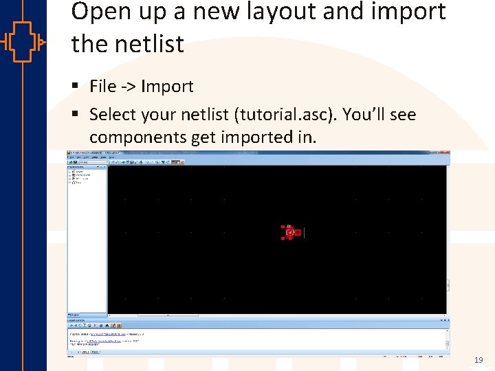 Open up a new layout and import the netlist § File -> Import §