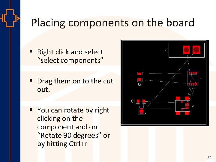 Placing components on the board § Right click and select “select components” § Drag
