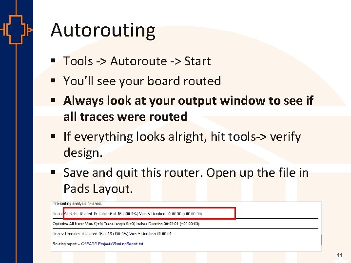 Autorouting § Tools -> Autoroute -> Start § You’ll see your board routed §