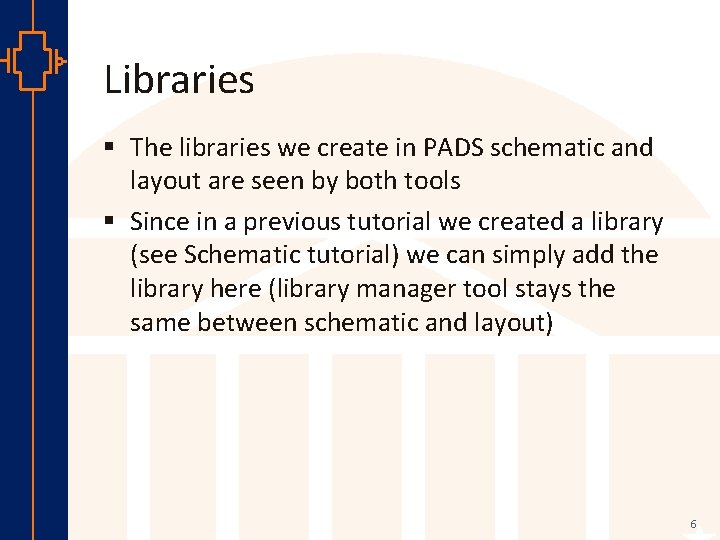 Libraries § The libraries we create in PADS schematic and layout are seen by
