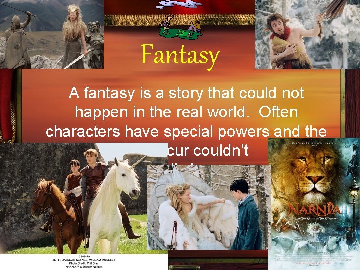 Fantasy A fantasy is a story that could not happen in the real world.