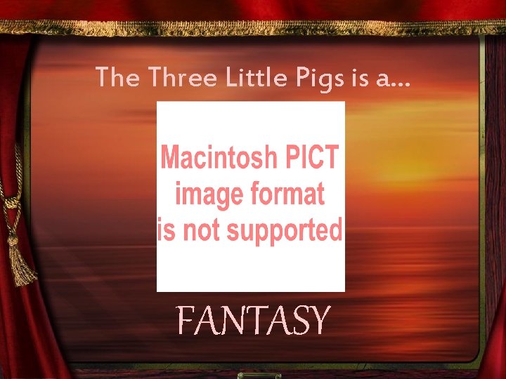 The Three Little Pigs is a… FANTASY 