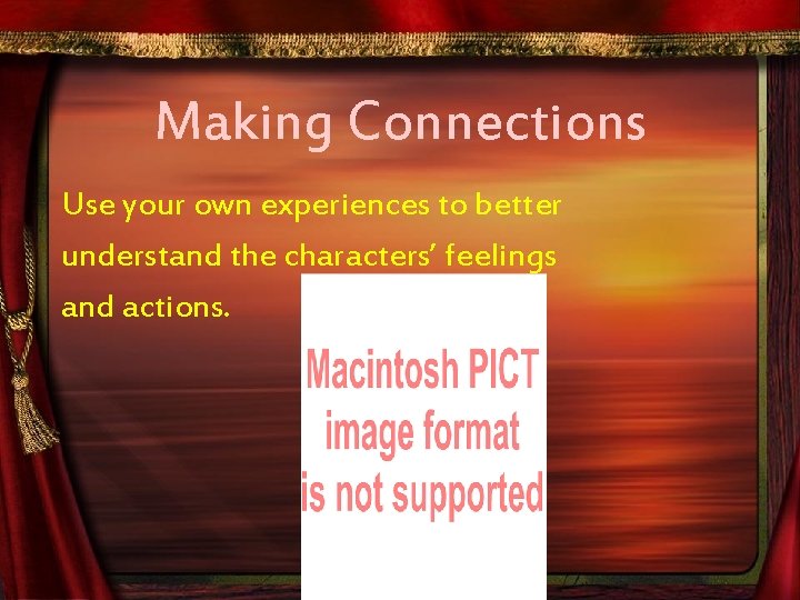 Making Connections Use your own experiences to better understand the characters’ feelings and actions.