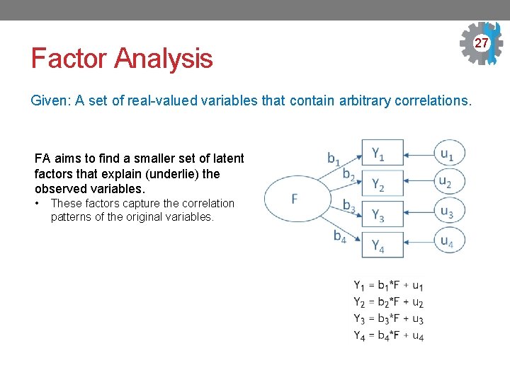 Factor Analysis Given: A set of real-valued variables that contain arbitrary correlations. FA aims