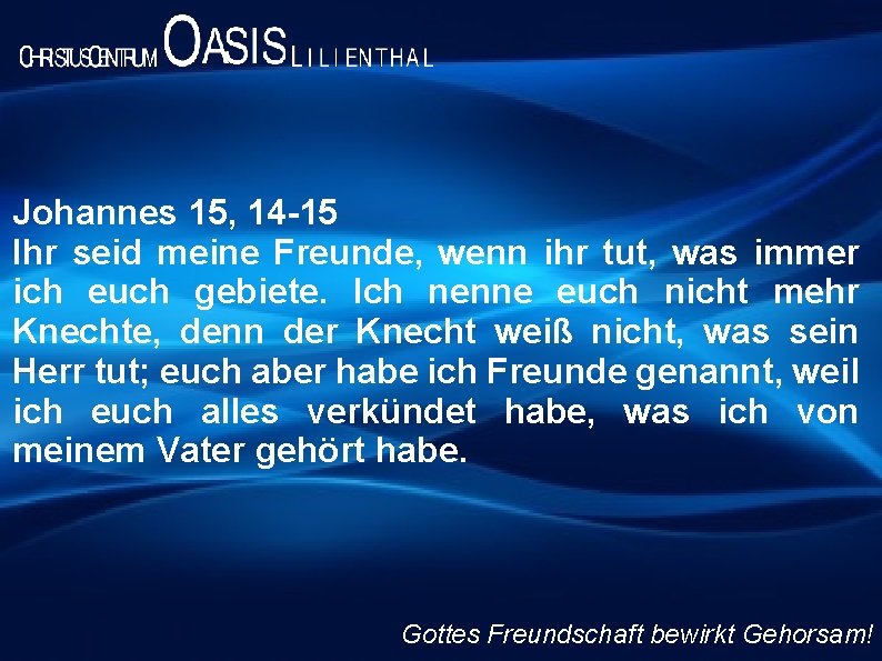 Johannes 15, 14 -15 Ihr seid meine Freunde, wenn ihr tut, was immer ich