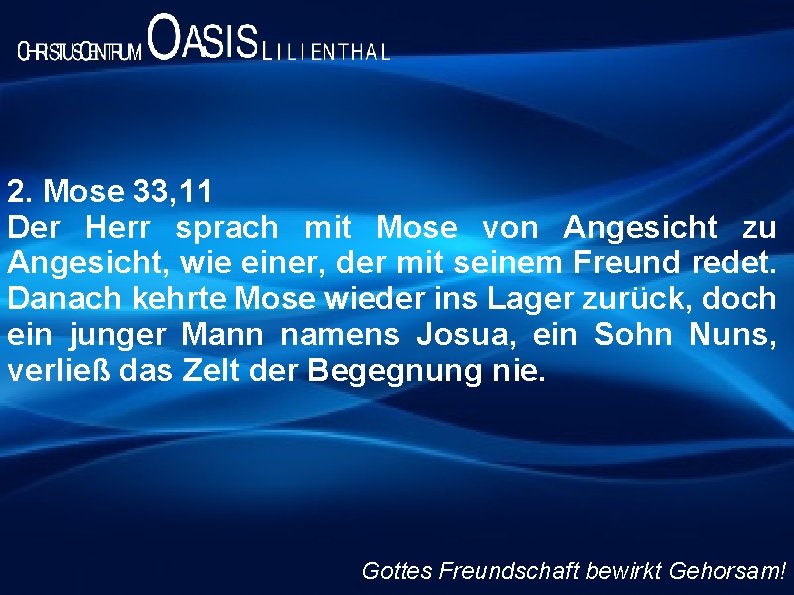 2. Mose 33, 11 Der Herr sprach mit Mose von Angesicht zu Angesicht, wie