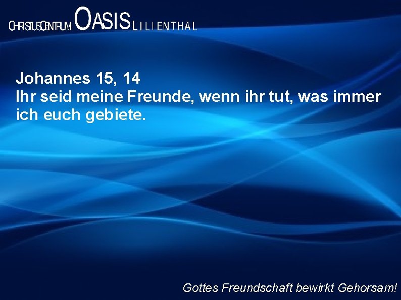 Johannes 15, 14 Ihr seid meine Freunde, wenn ihr tut, was immer ich euch