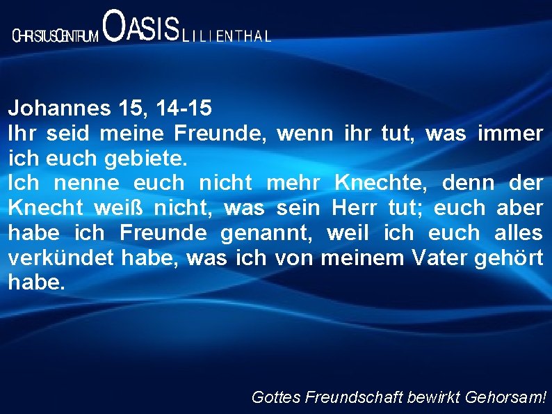 Johannes 15, 14 -15 Ihr seid meine Freunde, wenn ihr tut, was immer ich