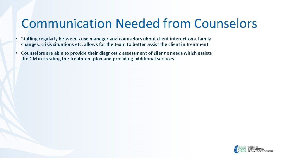 Communication Needed from Counselors • Staffing regularly between case manager and counselors about client