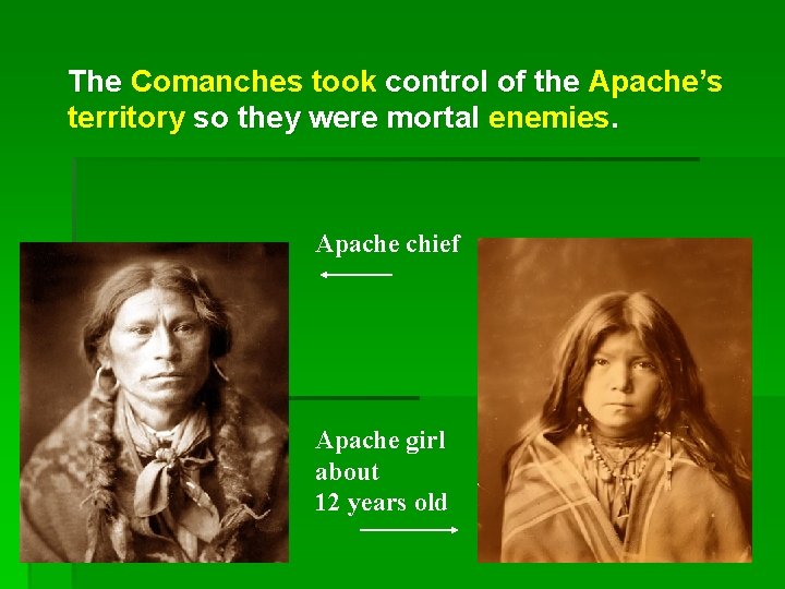 The Comanches took control of the Apache’s territory so they were mortal enemies. Apache