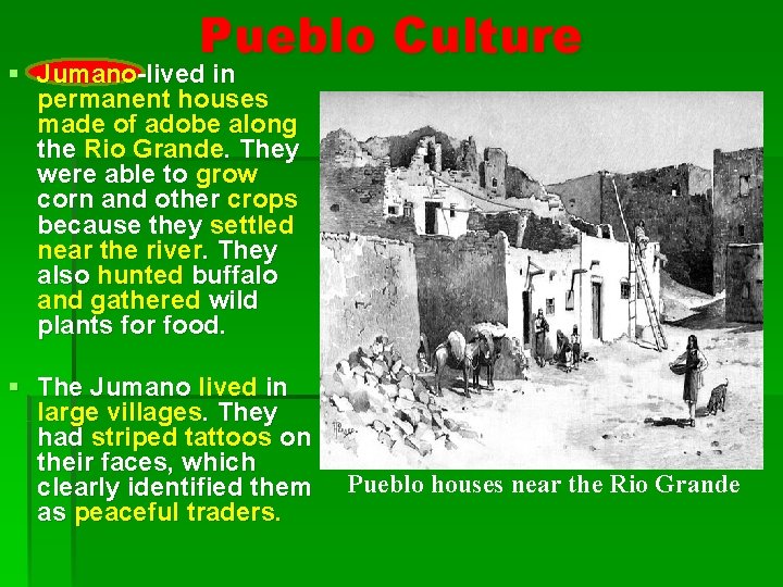 Pueblo Culture § Jumano-lived in permanent houses made of adobe along the Rio Grande.