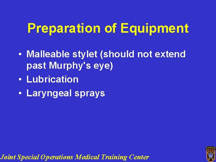 Preparation of Equipment • Malleable stylet (should not extend past Murphy's eye) • Lubrication