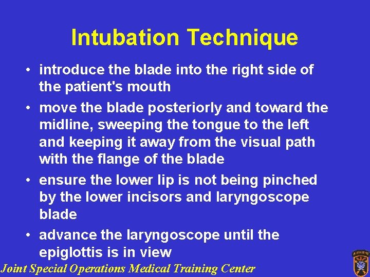 Intubation Technique • introduce the blade into the right side of the patient's mouth