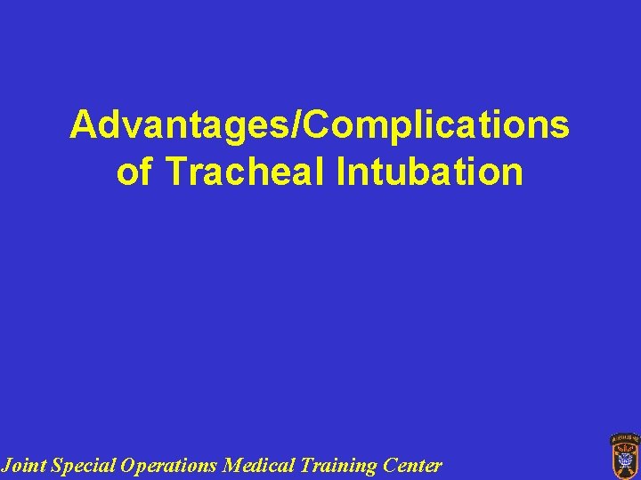 Advantages/Complications of Tracheal Intubation Joint Special Operations Medical Training Center 