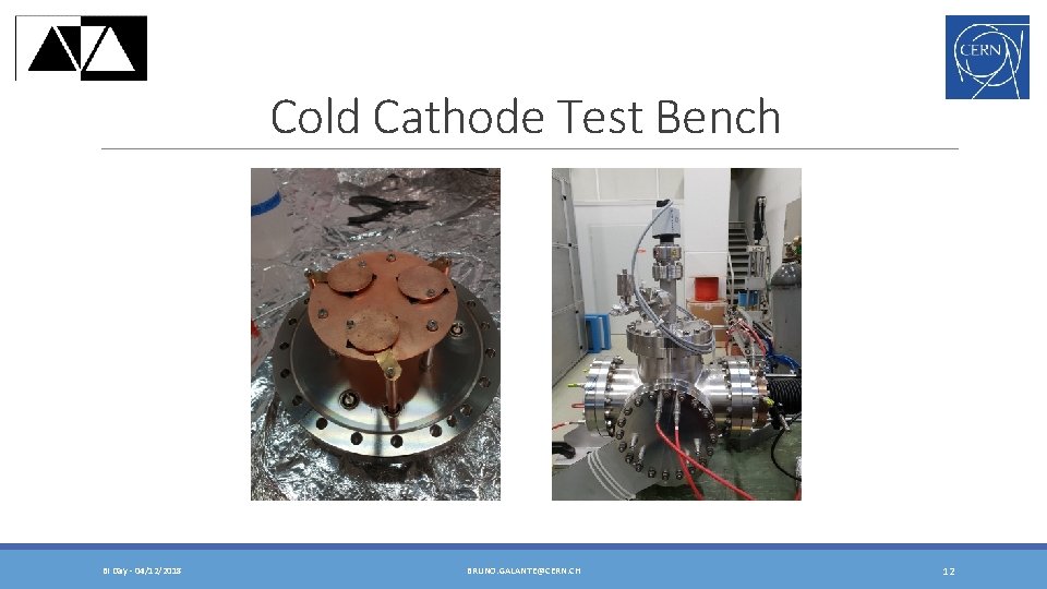 Cold Cathode Test Bench BI Day - 04/12/2018 BRUNO. GALANTE@CERN. CH 12 