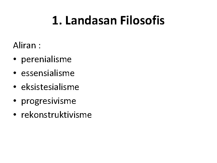 1. Landasan Filosofis Aliran : • perenialisme • essensialisme • eksistesialisme • progresivisme •