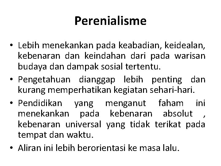 Perenialisme • Lebih menekankan pada keabadian, keidealan, kebenaran dan keindahan dari pada warisan budaya