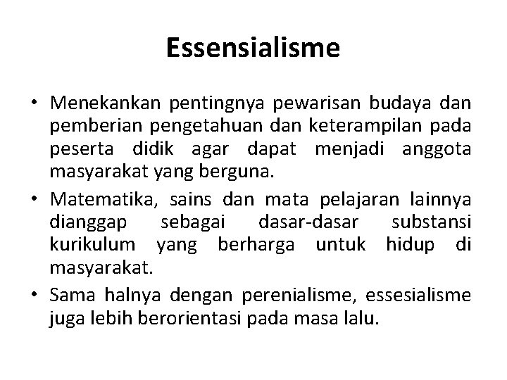 Essensialisme • Menekankan pentingnya pewarisan budaya dan pemberian pengetahuan dan keterampilan pada peserta didik