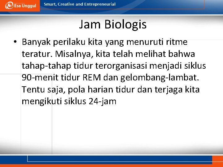 Jam Biologis • Banyak perilaku kita yang menuruti ritme teratur. Misalnya, kita telah melihat