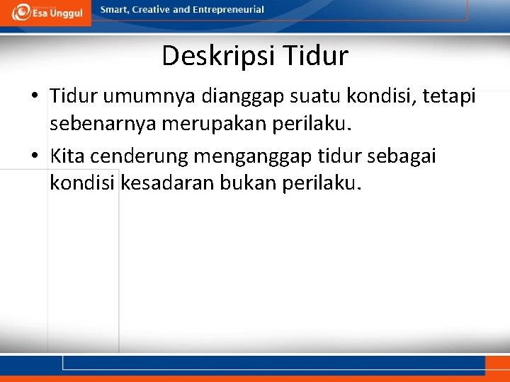 Deskripsi Tidur • Tidur umumnya dianggap suatu kondisi, tetapi sebenarnya merupakan perilaku. • Kita