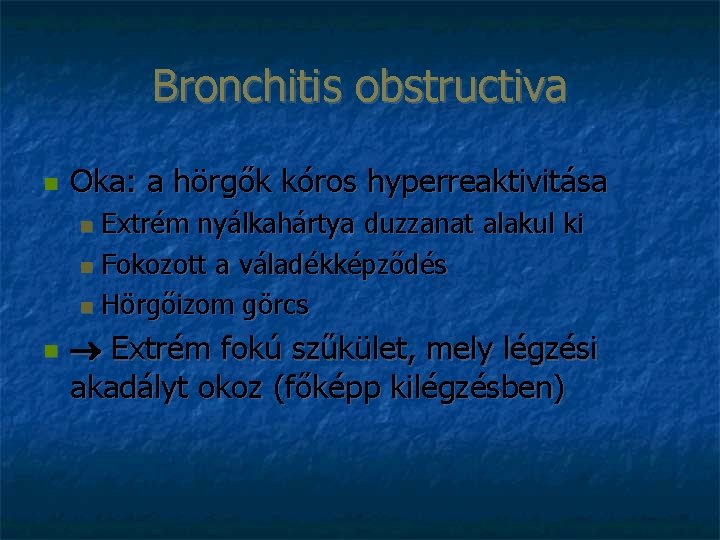 Bronchitis obstructiva Oka: a hörgők kóros hyperreaktivitása Extrém nyálkahártya duzzanat alakul ki Fokozott a