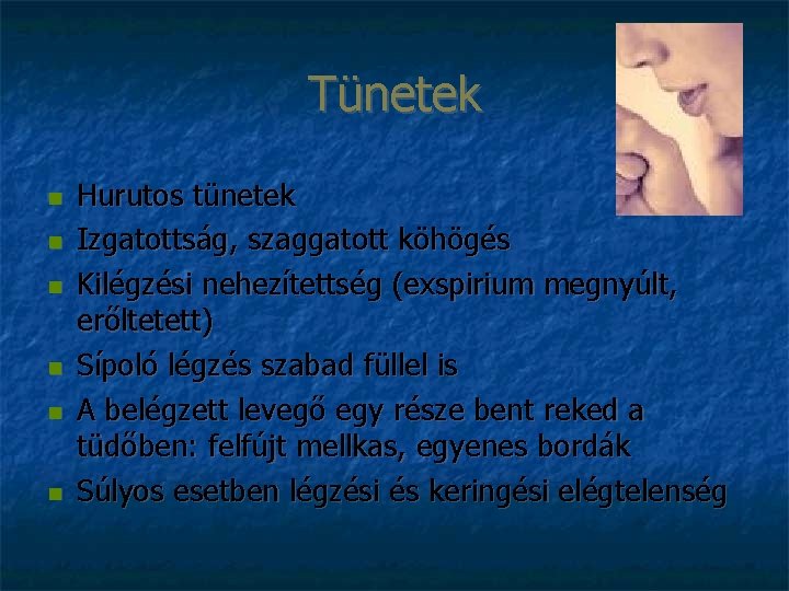 Tünetek Hurutos tünetek Izgatottság, szaggatott köhögés Kilégzési nehezítettség (exspirium megnyúlt, erőltetett) Sípoló légzés szabad