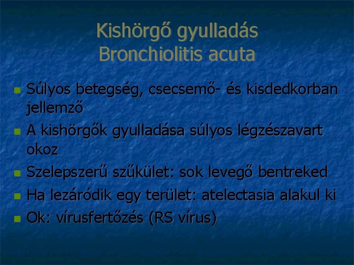 Kishörgő gyulladás Bronchiolitis acuta Súlyos betegség, csecsemő- és kisdedkorban jellemző A kishörgők gyulladása súlyos