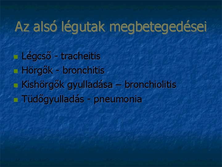 Az alsó légutak megbetegedései Légcső - tracheitis Hörgők - bronchitis Kishörgők gyulladása – bronchiolitis