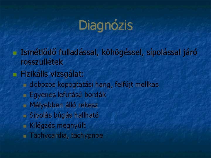 Diagnózis Ismétlődő fulladással, köhögéssel, sípolással járó rosszullétek Fizikális vizsgálat: dobozos kopogtatási hang, felfújt mellkas