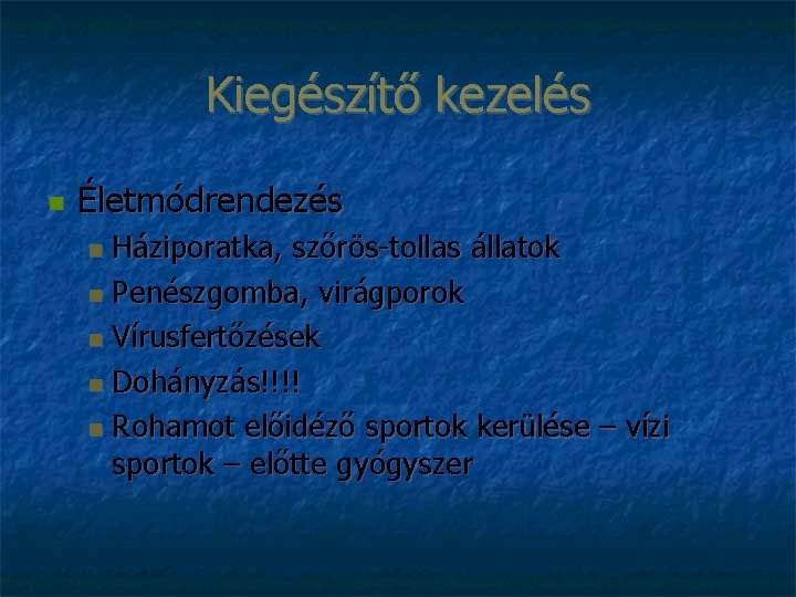 Kiegészítő kezelés Életmódrendezés Háziporatka, szőrös-tollas állatok Penészgomba, virágporok Vírusfertőzések Dohányzás!!!! Rohamot előidéző sportok kerülése