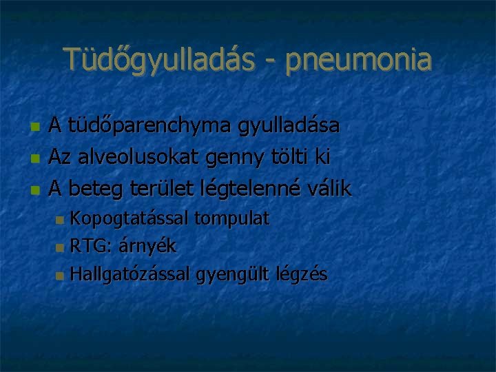 Tüdőgyulladás - pneumonia A tüdőparenchyma gyulladása Az alveolusokat genny tölti ki A beteg terület