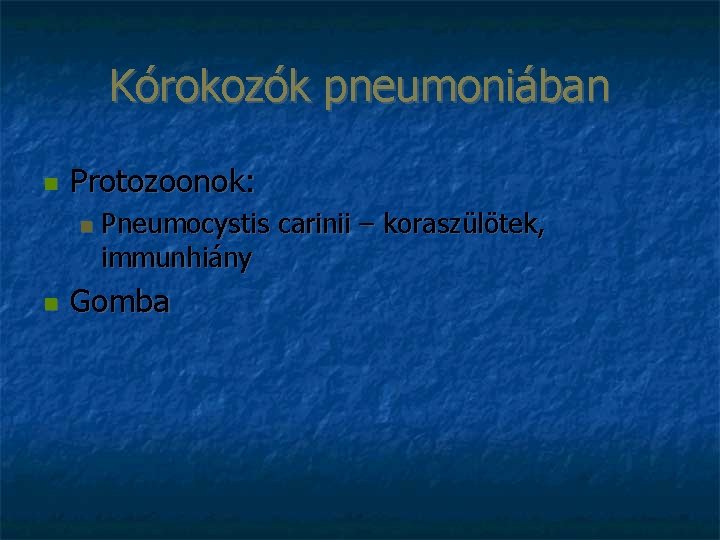 Kórokozók pneumoniában Protozoonok: Pneumocystis carinii – koraszülötek, immunhiány Gomba 