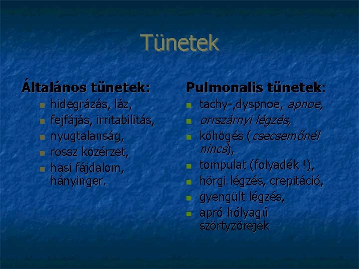 Tünetek Általános tünetek: hidegrázás, láz, fejfájás, irritabilitás, nyugtalanság, rossz közérzet, hasi fájdalom, hányinger. Pulmonalis