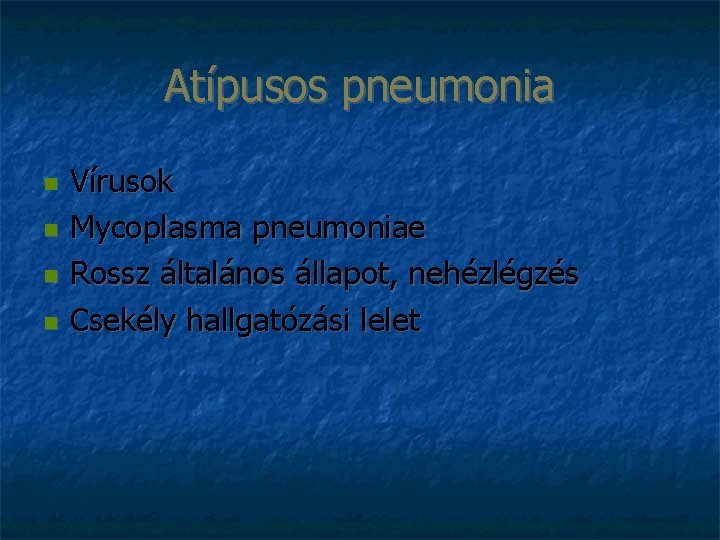 Atípusos pneumonia Vírusok Mycoplasma pneumoniae Rossz általános állapot, nehézlégzés Csekély hallgatózási lelet 