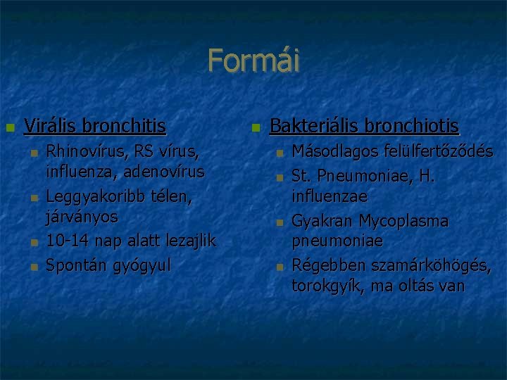 Formái Virális bronchitis Rhinovírus, RS vírus, influenza, adenovírus Leggyakoribb télen, járványos 10 -14 nap