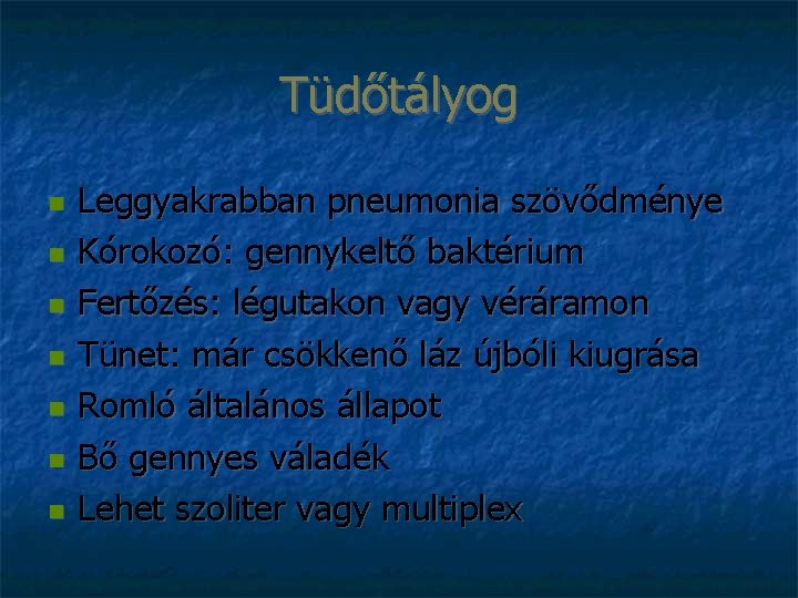 Tüdőtályog Leggyakrabban pneumonia szövődménye Kórokozó: gennykeltő baktérium Fertőzés: légutakon vagy véráramon Tünet: már csökkenő