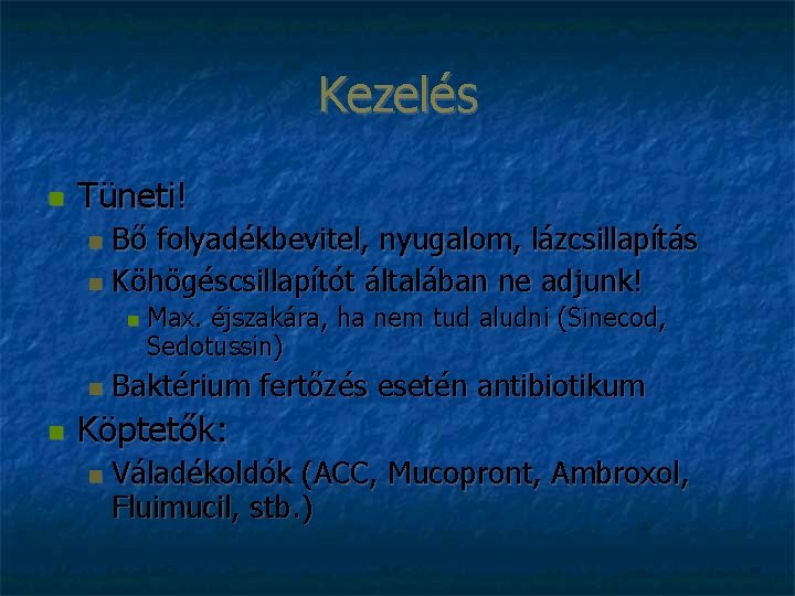 Kezelés Tüneti! Bő folyadékbevitel, nyugalom, lázcsillapítás Köhögéscsillapítót általában ne adjunk! Max. éjszakára, ha nem