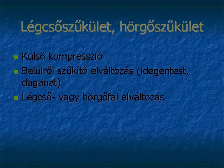 Légcsőszűkület, hörgőszűkület Külső kompresszió Belülről szűkítő elváltozás (idegentest, daganat) Légcső- vagy hörgőfal elváltozás 