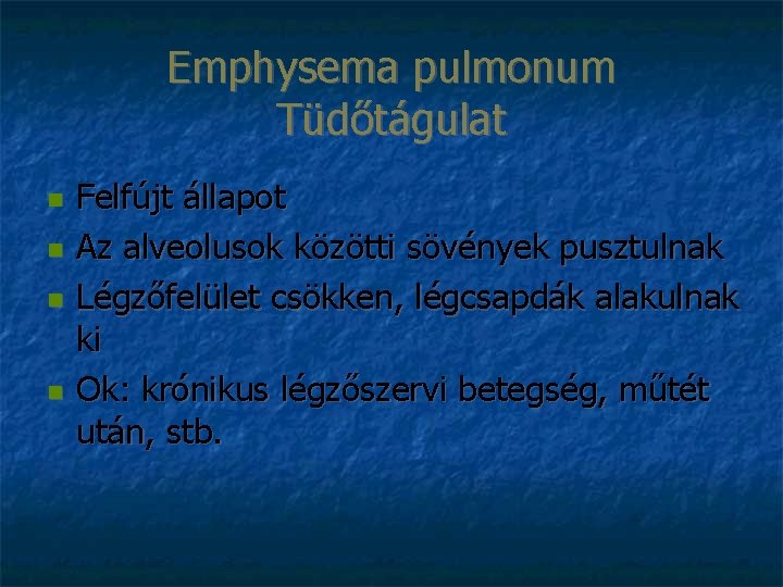 Emphysema pulmonum Tüdőtágulat Felfújt állapot Az alveolusok közötti sövények pusztulnak Légzőfelület csökken, légcsapdák alakulnak