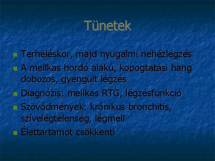 Tünetek Terheléskor, majd nyugalmi nehézlégzés A mellkas hordó alakú, kopogtatási hang dobozos, gyengült légzés