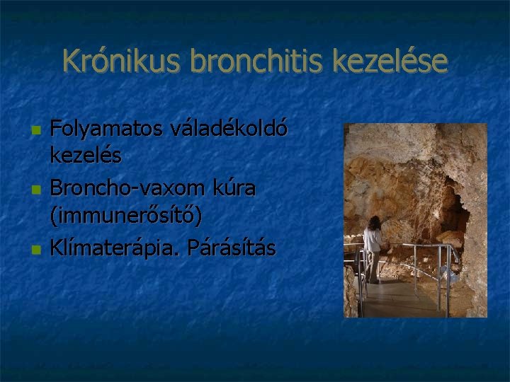 Krónikus bronchitis kezelése Folyamatos váladékoldó kezelés Broncho-vaxom kúra (immunerősítő) Klímaterápia. Párásítás 