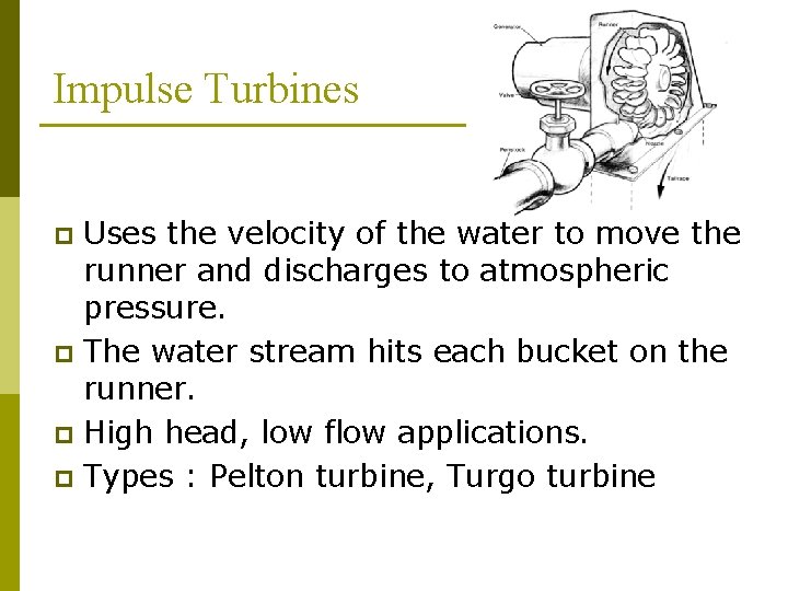 Impulse Turbines Uses the velocity of the water to move the runner and discharges