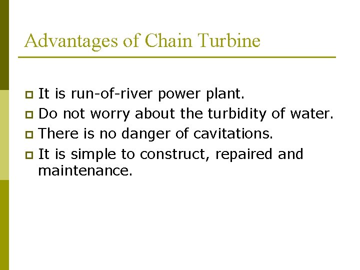 Advantages of Chain Turbine It is run-of-river power plant. p Do not worry about