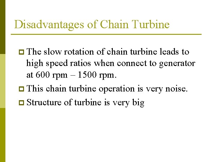 Disadvantages of Chain Turbine p The slow rotation of chain turbine leads to high