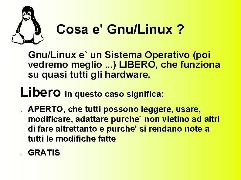 Cosa e' Gnu/Linux ? Gnu/Linux e` un Sistema Operativo (poi vedremo meglio. . .