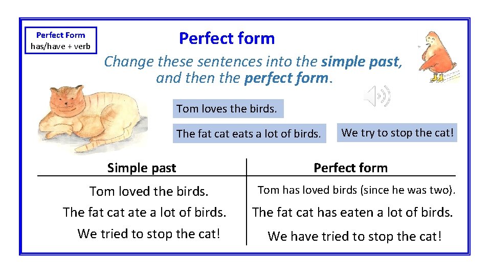 Perfect form Perfect Form has/have + verb Change these sentences into the simple past,