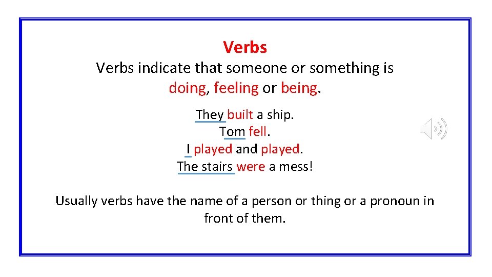 Verbs indicate that someone or something is doing, feeling or being. They built a