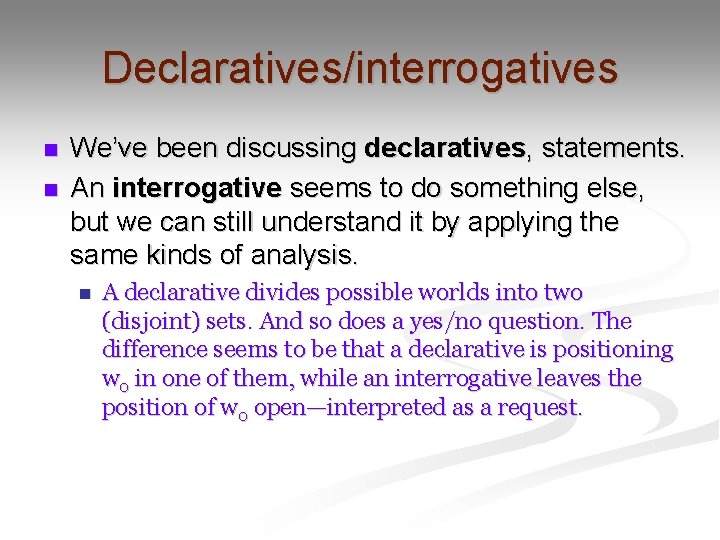 Declaratives/interrogatives n n We’ve been discussing declaratives, statements. An interrogative seems to do something